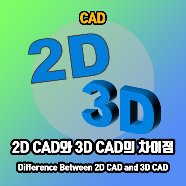 2D 캐드와 3D 캐드 차이점 비교 정리 – 3D CAD를 사용하는 이유